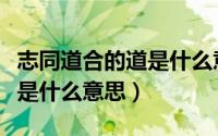 志同道合的道是什么意思（词语志同道合的道是什么意思）