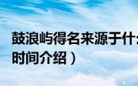 鼓浪屿得名来源于什么时候（关于鼓浪屿命名时间介绍）