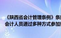 《陕西省会计管理条例》条款单位应当支持和鼓励本单位的会计人员通过多种方式参加继续教育,担保学习基金()