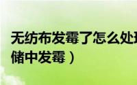 无纺布发霉了怎么处理（如何防止色织布在存储中发霉）