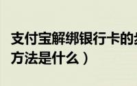 支付宝解绑银行卡的步骤（支付宝解绑银行卡方法是什么）