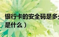 银行卡的安全码是多少（谁知道银行卡安全码是什么）