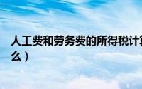 人工费和劳务费的所得税计算（人工费和劳务费的区别是什么）