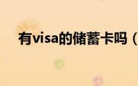 有visa的储蓄卡吗（有visa的储蓄卡吗）
