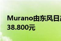 Murano由东风日产在中国制造价格开始于238.800元