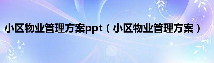 小区物业管理方案ppt（小区物业管理方案）