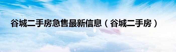 谷城二手房急售最新信息（谷城二手房）