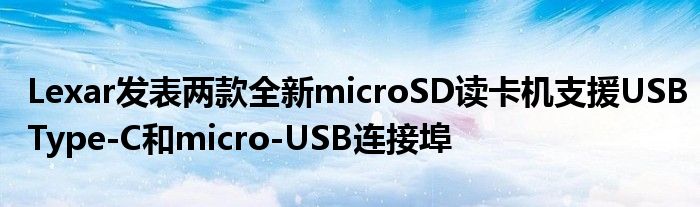 Lexar发表两款全新microSD读卡机支援USBType