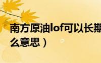 南方原油lof可以长期投资（南方原油lof是什么意思）