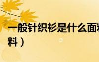 一般针织衫是什么面料（夏季针织衫是什么面料）