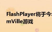FlashPlayer将于今年年底关闭并附带了FarmVille游戏