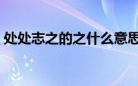 处处志之的之什么意思（处处志之的之解释）