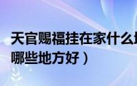 天官赐福挂在家什么地方好（天官赐福挂在家哪些地方好）