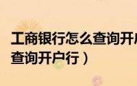 工商银行怎么查询开户行信息（工商银行怎么查询开户行）