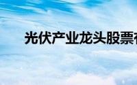 光伏产业龙头股票有哪些（有谁知道）