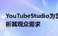 YouTubeStudio为艺术家提供了新工具来分析其观众需求