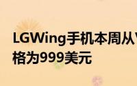 LGWing手机本周从Verizon商店接受预订价格为999美元