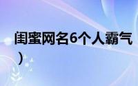闺蜜网名6个人霸气（超拽霸气六人闺蜜网名）