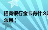 招商银行金卡有什么功能（招商银行金卡有什么用）
