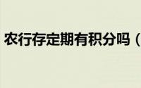 农行存定期有积分吗（农行存定期有存单吗）
