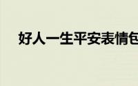 好人一生平安表情包（海融易是p2p吗）