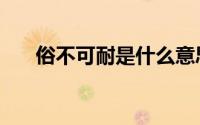 俗不可耐是什么意思（俗不可耐解释）