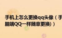 手机上怎么更换qq头像（手机QQ更换QQ头像的方法(像电脑端QQ一样随意更换)）