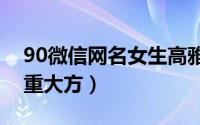 90微信网名女生高雅成熟（女生网名成熟稳重大方）