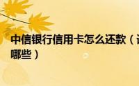 中信银行信用卡怎么还款（请问中信银行信用卡还款方式有哪些）