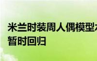 米兰时装周人偶模型水上逃避现实主义和跑道暂时回归