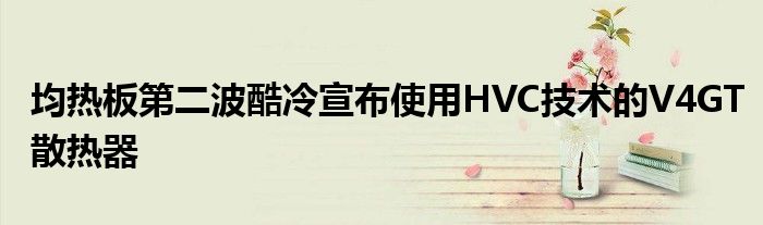 均热板第二波酷冷宣布使用HVC技术的V4GT散热器