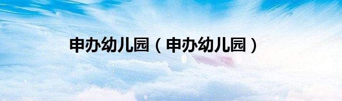申办幼儿园（申办幼儿园）
