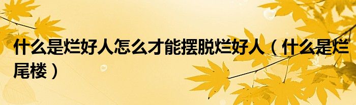 什么是烂好人怎么才能摆脱烂好人（什么是烂尾楼）