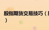 股指期货交易技巧（股指期货有哪些操作技巧）
