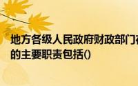 地方各级人民政府财政部门在本行政区域内会计工作中履行的主要职责包括()