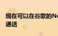 现在可以在谷歌的NestHubMax上进行群组通话