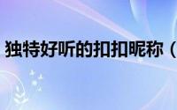 独特好听的扣扣昵称（罕见好听的古风网名）