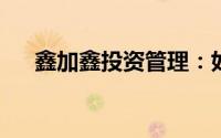 鑫加鑫投资管理：如何理财生活更幸福