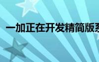 一加正在开发精简版系列而粉丝们却在狂欢