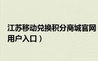 江苏移动兑换积分商城官网（江苏银行信用卡积分兑换商城用户入口）