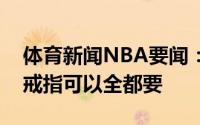体育新闻NBA要闻：小孩子才做选择金牌和戒指可以全都要