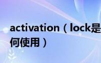activation（lock是什么 activation lock如何使用）