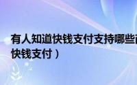 有人知道快钱支付支持哪些商户使用吗（我可以在哪里使用快钱支付）