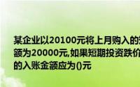 某企业以20100元将上月购入的短期股票投资予以出售,该投资的账面余额为20000元,如果短期投资跌价准备为500元则企业“投资收益”科目的入账金额应为()元