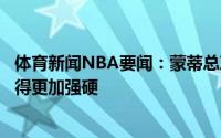 体育新闻NBA要闻：蒙蒂总决赛会充满身体对抗我们必须打得更加强硬