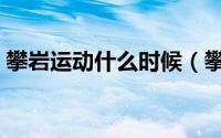 攀岩运动什么时候（攀岩运动源于什么时间）