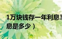 1万块钱存一年利息3.8%（1万块钱存一年利息是多少）