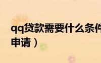 qq贷款需要什么条件（qq贷款500元在哪里申请）
