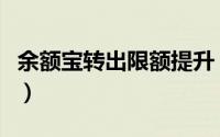 余额宝转出限额提升（余额宝转出限额是多少）