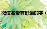 微信名带有好运的字（幸运又吉祥的微信名）
